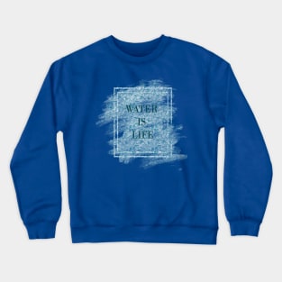 Water is life Crewneck Sweatshirt